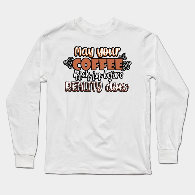 May your coffee kick in before reality does. Long Sleeve T-Shirt by SamridhiVerma18